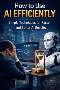 Cover How to Use AI Efficiently: Simple Techniques for Faster and Better AI Results (eBook, ePUB)