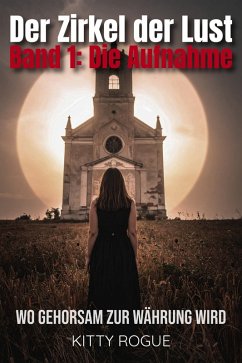 Der Zirkel der Lust - Band 1: Die Aufnahme (eBook, ePUB) - Rogue, Kitty; Rogue, Kitty