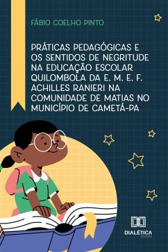 Cover Práticas Pedagógicas e os Sentidos de Negritude na Educação Escolar Quilombola da E. M. E. F. Achilles Ranieri na Comunidade de Matias no Município de Cametá-PA (eBook, ePUB)