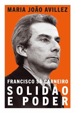 Francisco Sá Carneiro: Solidão e Poder (eBook, ePUB) - Avillez, Maria João