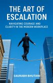 The Art of Escalation Navigating Courage and Clarity in the Modern Workplace (eBook, ePUB)