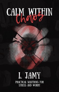 Calm Within Chaos: Practical Solutions for Stress and Worry (eBook, ePUB) - Jamy, L.