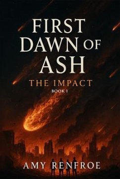FIRST DAWN OF ASH - THE IMPACT (eBook, ePUB) - Renfroe, Amy FIRST DAWN OF ASH - THE IMPACT (eBook, ePUB) - Renfroe, Amy