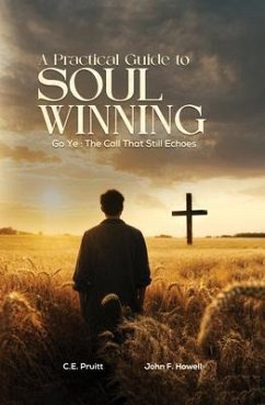 A Practical Guide To Soul Winning: Go Ye (eBook, ePUB) - Pruitt, C. E.; Howell, John F.
