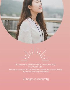 Stress Less , Achieve More: Transforming Your Work Life (eBook, ePUB) - Ryzen, Z. Stress Less , Achieve More: Transforming Your Work Life (eBook, ePUB) - Ryzen, Z.
