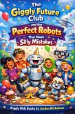 The Giggly Future Club and the Perfect Robots That Made Silly Mistakes (eBook, ePUB)