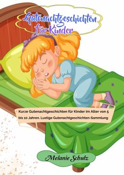 Gutenachtgeschichten für Kinder: Kurze Gutenachtgeschichten für Kinder im Alter von 5 bis 10 Jahren. Lustige Gutenachtgeschichten-Sammlung (eBook, ePUB) - Schulz, Melanie