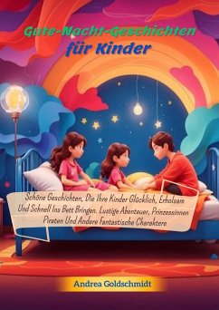 Cover Gute-Nacht-Geschichten für Kinder: Schöne Geschichten, Die Ihre Kinder Glücklich, Erholsam Und Schnell Ins Bett Bringen. Lustige Abenteuer, Prinzessinnen, Piraten Und Andere Fantastische Charaktere (eBook, ePUB)