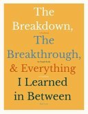 The Breakdown, The Breakthrough, and Everything I Learned in Between (eBook, ePUB)