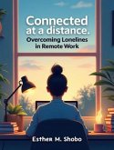 Connected at a Distance: Overcoming Loneliness in Remote Work (eBook, ePUB) Connected at a Distance: Overcoming Loneliness in Remote Work (eBook, ePUB)