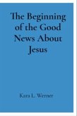 The Beginning of the Good News About Jesus (eBook, ePUB)