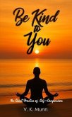 Be Kind to You The Quiet Practice of Self-Compassion (eBook, ePUB) Be Kind to You The Quiet Practice of Self-Compassion (eBook, ePUB)