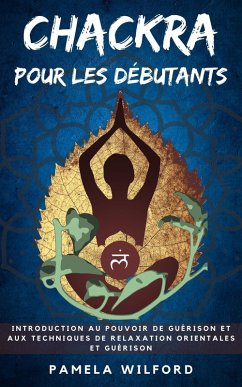 Chakra Pour Les Debutants (eBook, ePUB) - Wilford, Pamela Chakra Pour Les Debutants (eBook, ePUB) - Wilford, Pamela
