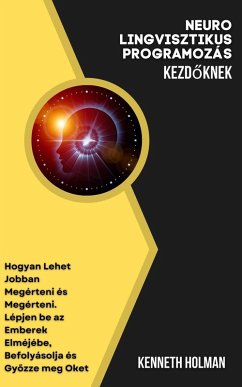 Neuro Lingvisztikus Programozás Kezdoknek (eBook, ePUB) - Holman, Kenneth