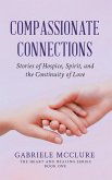 Compassionate Connections: Stories of Hospice, Spirit, and the Continuity of Love (eBook, ePUB)