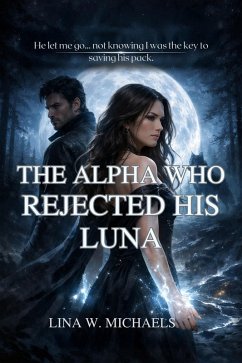 The Alpha Who Rejected His Luna (eBook, ePUB) - W. Michaels, Lina