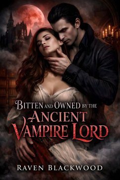 Bitten and Owned by the Ancient Vampire Lord (eBook, ePUB) - Blackwood, Raven Bitten and Owned by the Ancient Vampire Lord (eBook, ePUB) - Blackwood, Raven