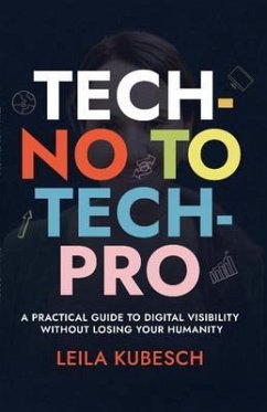 Cover TECH-NO TO TECH PRO A PRACTICAL GUIDE TO DIGITAL VISIBILITY WITHOUT LOSING YOUR HUMANITY (eBook, ePUB)