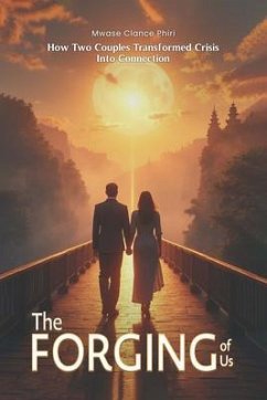 THE FORGING OF US How Two Couples Transformed Crisis Into Connection (eBook, ePUB) - Phiri, Mwase Clance