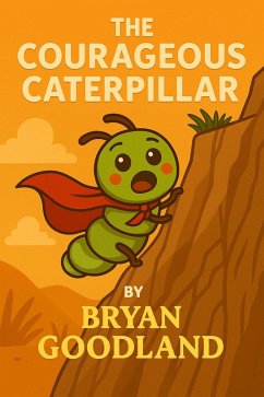 The Courageous Caterpillar (eBook, ePUB) - Goodland, Bryan