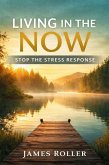 Living in the Now, How to stop the Stress Response! (eBook, ePUB)
