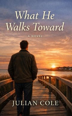 What He Walks Toward (eBook, ePUB) - Cole, Julian What He Walks Toward (eBook, ePUB) - Cole, Julian