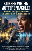 Klingen wie ein Muttersprachler: Deutsche Aussprache-Fehler im Englischen endlich ablegen (eBook, ePUB)