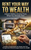 Rent Your Way to Wealth: Unlock Hidden Income From What You Already Own (eBook, ePUB)