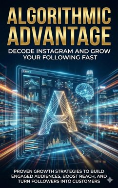 Cover Algorithmic Advantage: Decode Instagram and Grow Your Following Fast (eBook, ePUB)