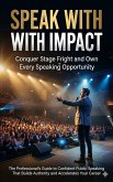 Speak With Impact: Conquer Stage Fright and Own Every Speaking Opportunity (eBook, ePUB)