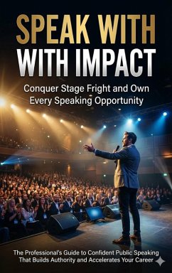 Cover Speak With Impact: Conquer Stage Fright and Own Every Speaking Opportunity (eBook, ePUB)