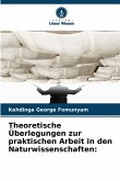 Theoretische Überlegungen zur praktischen Arbeit in den Naturwissenschaften: Theoretische Überlegungen zur praktischen Arbeit in den Naturwissenschaften:
