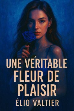 une véritable fleur de plaisir (eBook, ePUB) - Valtier, Elio une véritable fleur de plaisir (eBook, ePUB) - Valtier, Elio