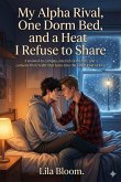 My Alpha Rival, One Dorm Bed, and a Heat I Refuse to Share (eBook, ePUB)
