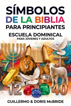 Símbolos de la Biblia para Principiantes: Escuela Dominical (Clase Bíblica Dominical) (eBook, ePUB) - Bride, Guillermo & Doris Mc Símbolos de la Biblia para Principiantes: Escuela Dominical (Clase Bíblica Dominical) (eBook, ePUB) - Bride, Guillermo & Doris Mc