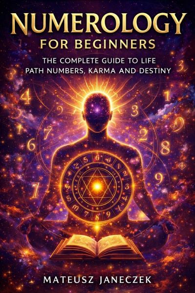Numerology for Beginners - The Complete Guide to Life Path Numbers, Karma and Destiny (eBook, ePUB)