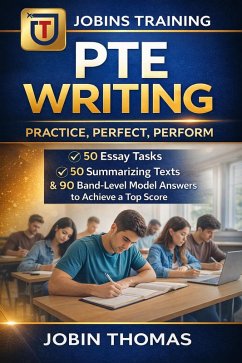 Cover PTE Writing: Practice, Perfect, Perform - 50 Essay Tasks, 50 Summarizing Texts & 90 band level Model Answers to Achieve a Top Score (eBook, ePUB)