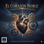 El Corazón Noble: Navegando la Fricción de la Excelencia (eBook, ePUB)