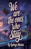 We Are the One Who Stay