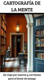 Cartografía de la mente. Un viaje por autores y corrientes para el lector de ensayo (eBook, ePUB)