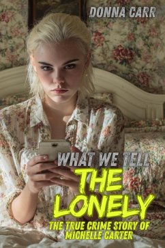 Cover What We Tell The Lonely : The True Crime Story of Michelle Carter (eBook, ePUB)