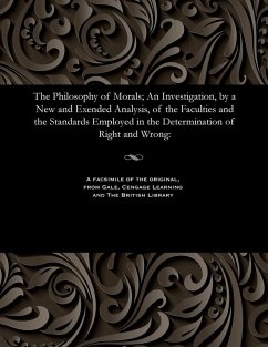 Cover The Philosophy of Morals; An Investigation, by a New and Exended Analysis, of the Faculties and the Standards Employed in the Determination of Right and Wrong