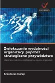 Zwi¿kszanie wydajno¿ci organizacji poprzez strategiczne przywództwo