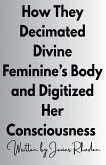 How They Decimated Divine Feminine's Body and Digitized Her Consciousness