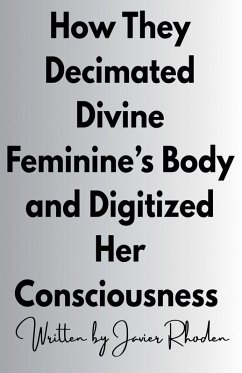 Cover How They Decimated Divine Feminine's Body and Digitized Her Consciousness