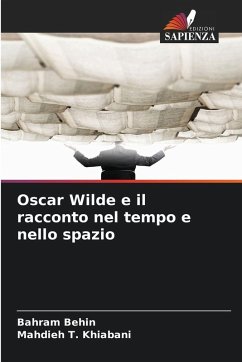Oscar Wilde e il racconto nel tempo e nello spazio - Behin, Bahram;Khiabani, Mahdieh T.