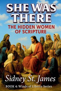She Was There - The Hidden Women of Scripture - James, Sidney St.