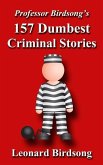 Professor Birdsong's 157 Dumbest Criminal Stories Professor Birdsong's 157 Dumbest Criminal Stories