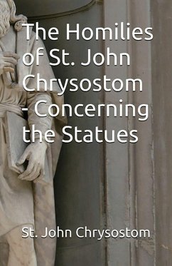 Cover The Homilies of St. John Chrysostom - Concerning the Statues