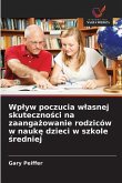 Wp¿yw poczucia w¿asnej skuteczno¿ci na zaanga¿owanie rodziców w nauk¿ dzieci w szkole ¿redniej